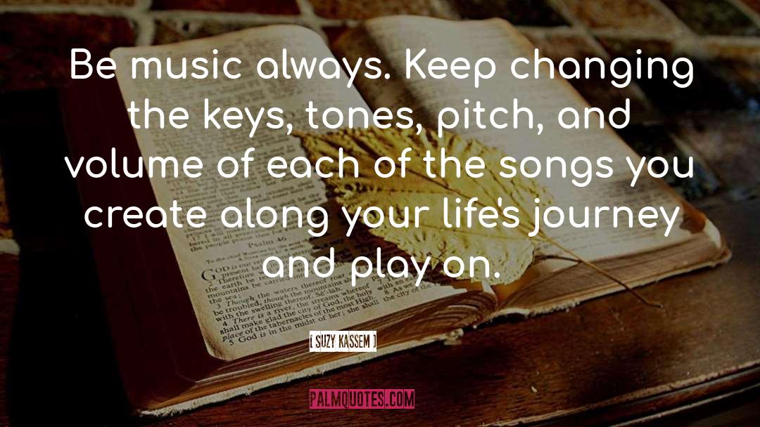 Suzy Kassem Quotes: Be music always. Keep changing