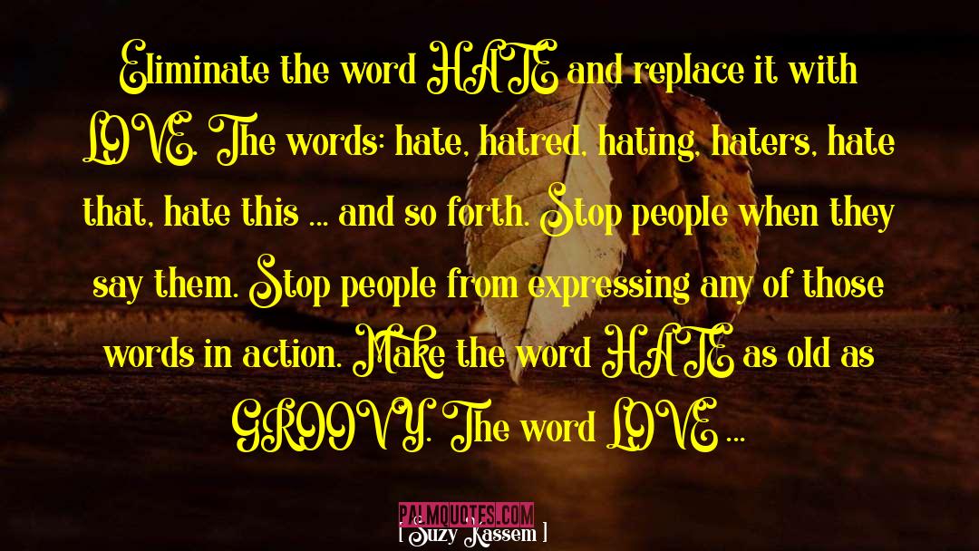 Suzy Kassem Quotes: Eliminate the word HATE and