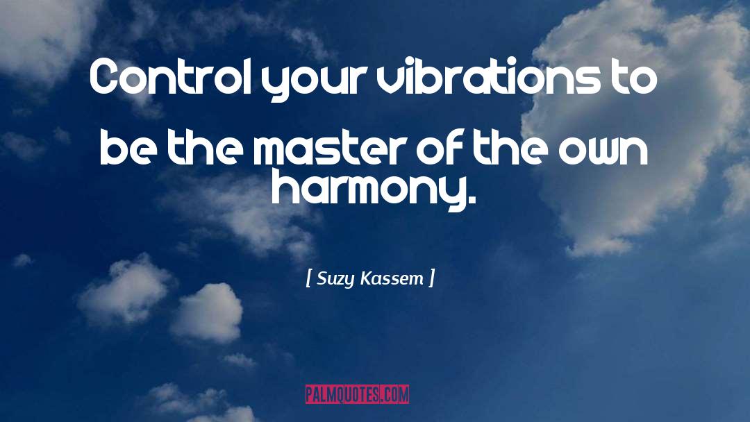 Suzy Kassem Quotes: Control your vibrations to be