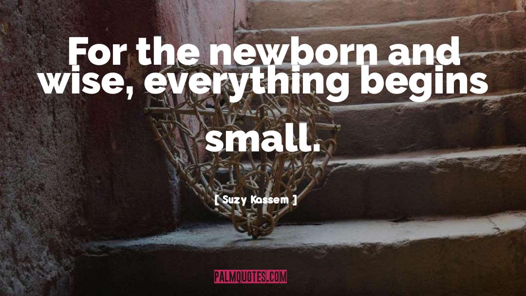 Suzy Kassem Quotes: For the newborn and wise,