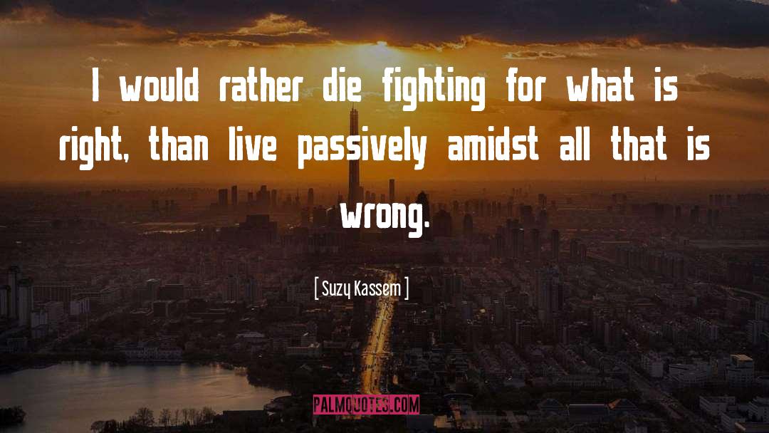 Suzy Kassem Quotes: I would rather die fighting