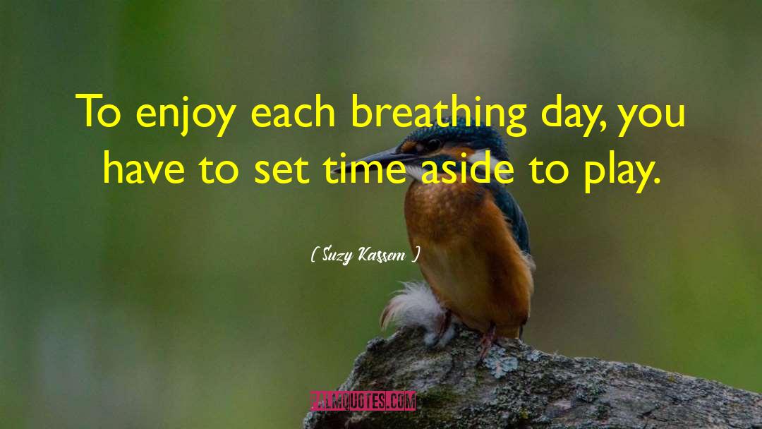 Suzy Kassem Quotes: To enjoy each breathing day,