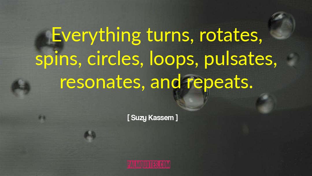 Suzy Kassem Quotes: Everything turns, rotates, spins, circles,