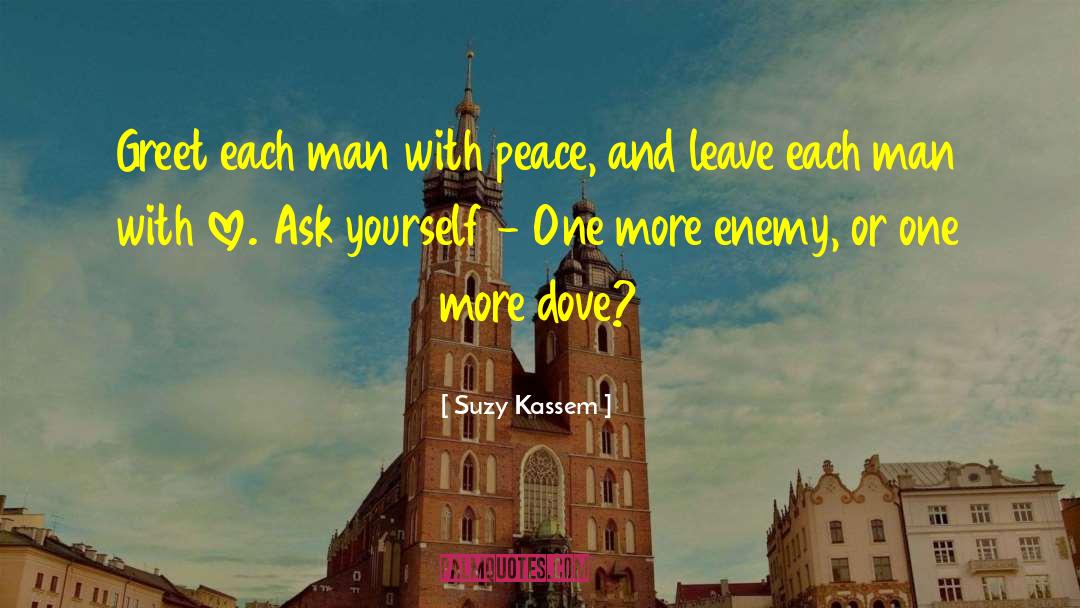 Suzy Kassem Quotes: Greet each man with peace,