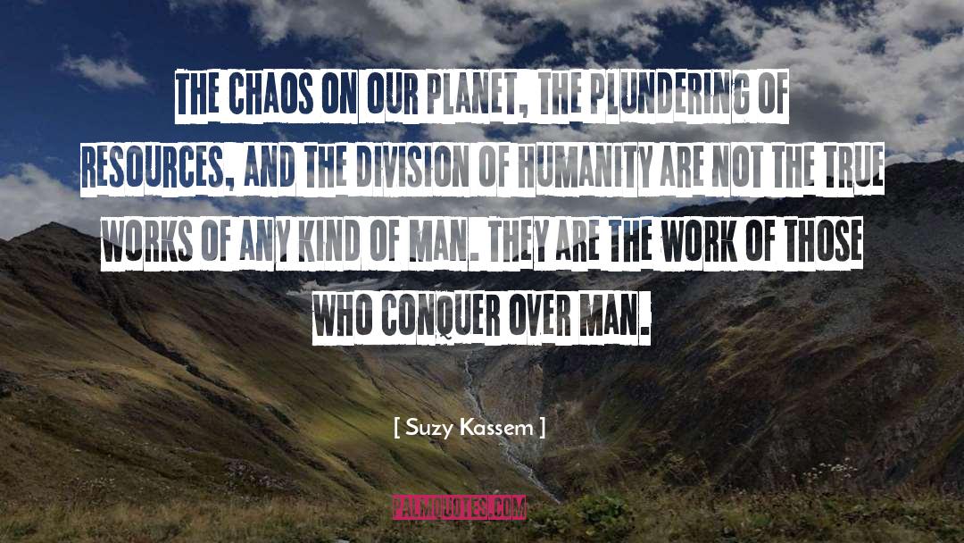 Suzy Kassem Quotes: The chaos on our planet,