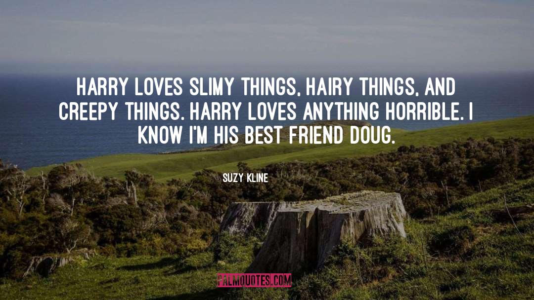 Suzy Kline Quotes: Harry loves slimy things, hairy