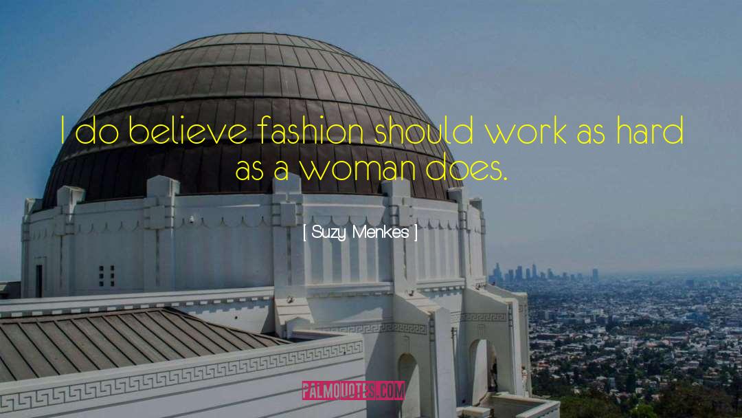 Suzy Menkes Quotes: I do believe fashion should