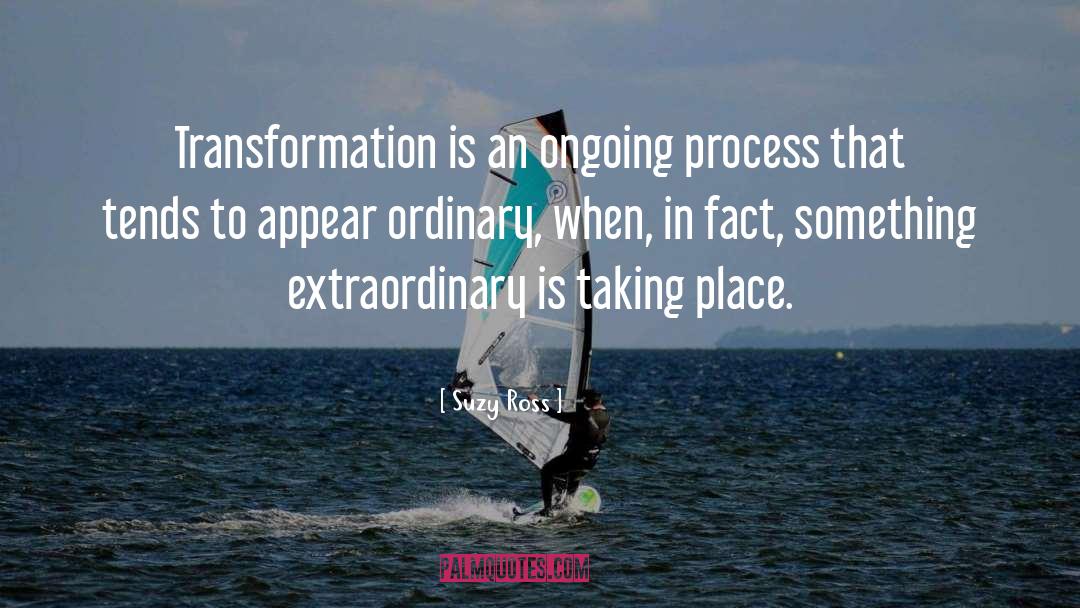 Suzy Ross Quotes: Transformation is an ongoing process