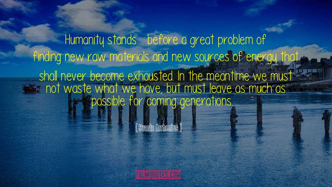 Svante Arrhenius Quotes: Humanity stands ... before a