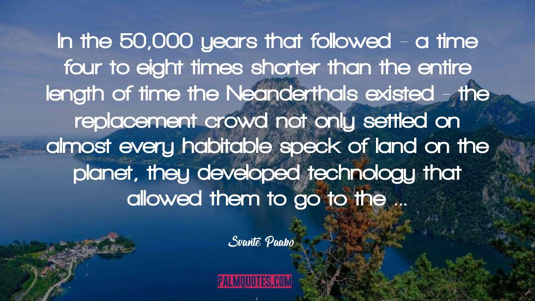 Svante Paabo Quotes: In the 50,000 years that