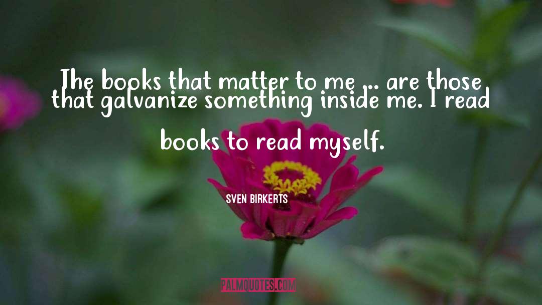 Sven Birkerts Quotes: The books that matter to
