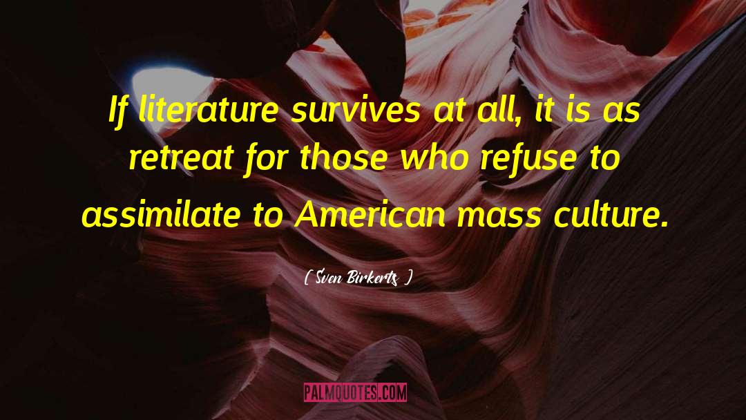 Sven Birkerts Quotes: If literature survives at all,