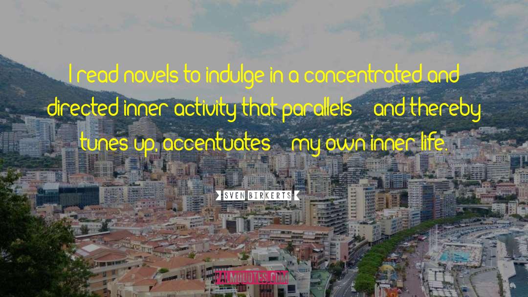 Sven Birkerts Quotes: I read novels to indulge