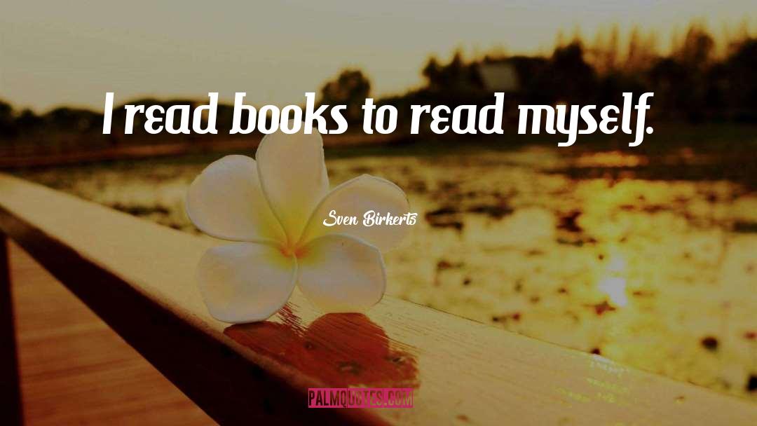 Sven Birkerts Quotes: I read books to read