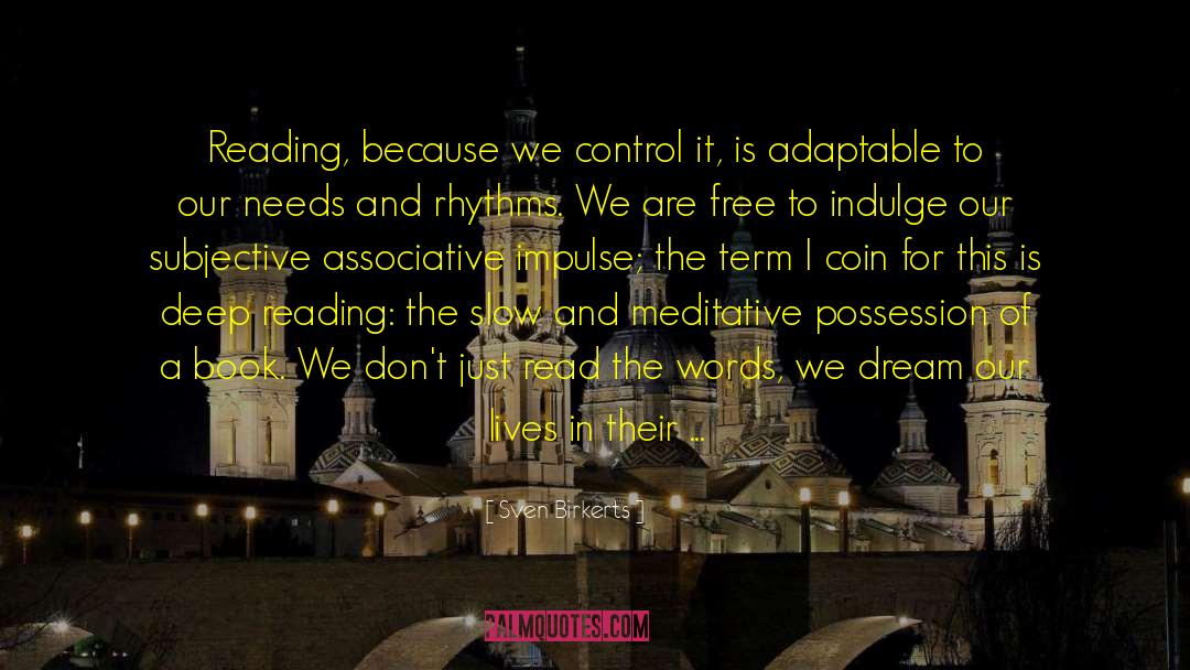 Sven Birkerts Quotes: Reading, because we control it,