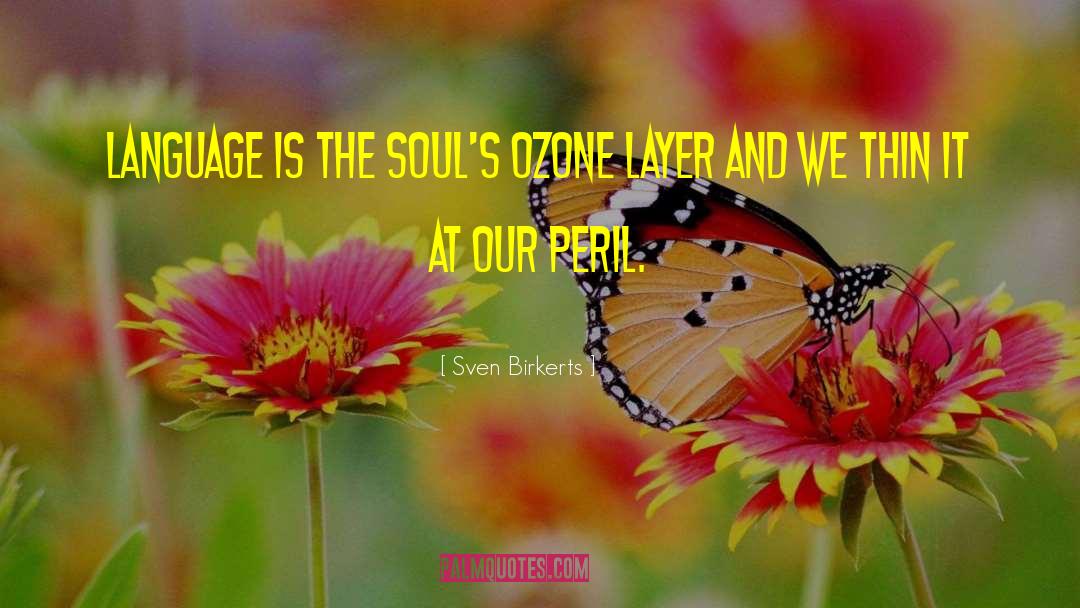 Sven Birkerts Quotes: Language is the soul's ozone