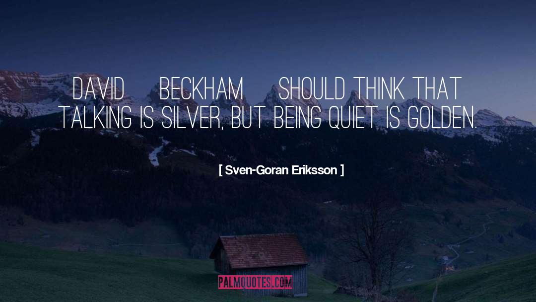 Sven-Goran Eriksson Quotes: David [Beckham] should think that