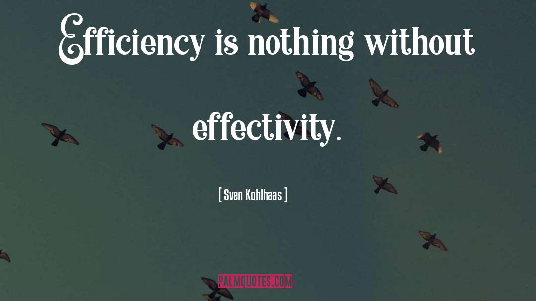 Sven Kohlhaas Quotes: Efficiency is nothing without effectivity.
