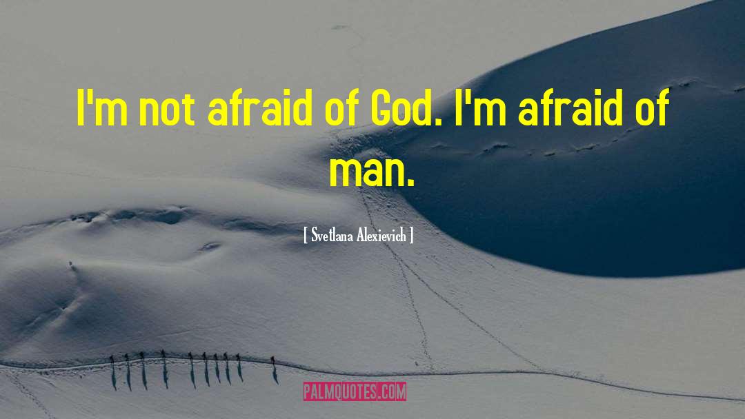 Svetlana Alexievich Quotes: I'm not afraid of God.