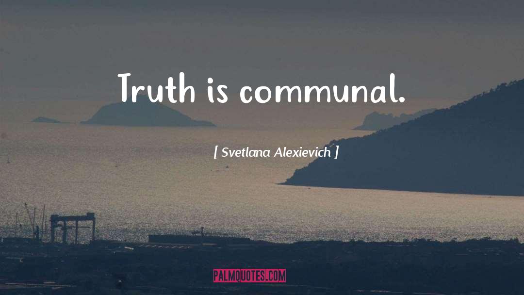 Svetlana Alexievich Quotes: Truth is communal.