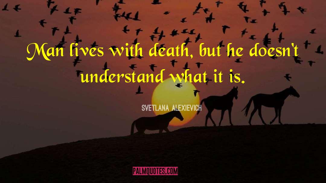 Svetlana Alexievich Quotes: Man lives with death, but