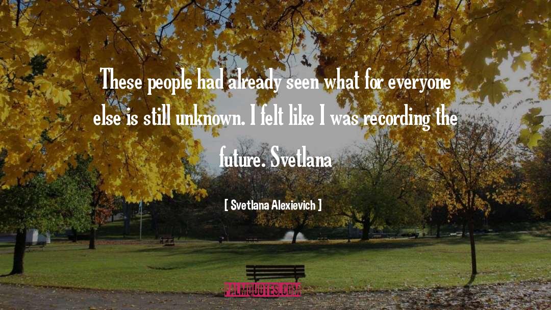 Svetlana Alexievich Quotes: These people had already seen