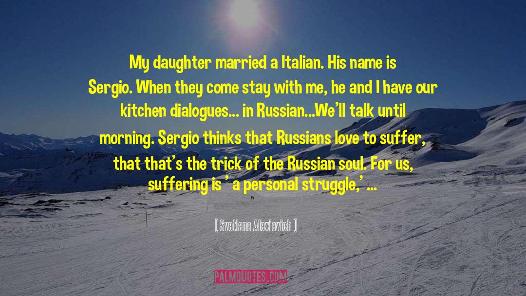 Svetlana Alexievich Quotes: My daughter married a Italian.