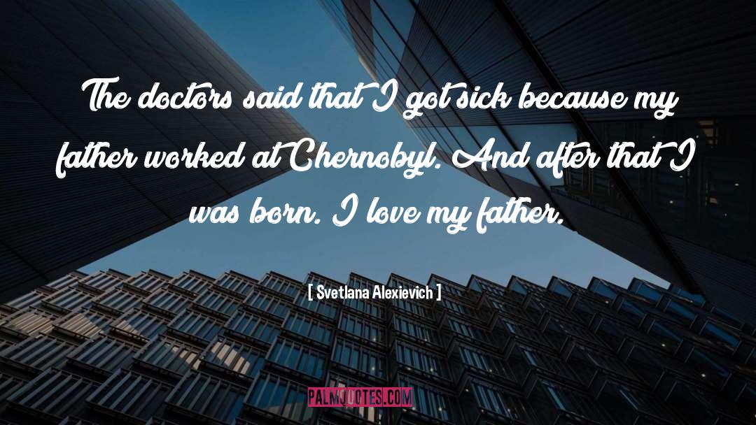 Svetlana Alexievich Quotes: The doctors said that I