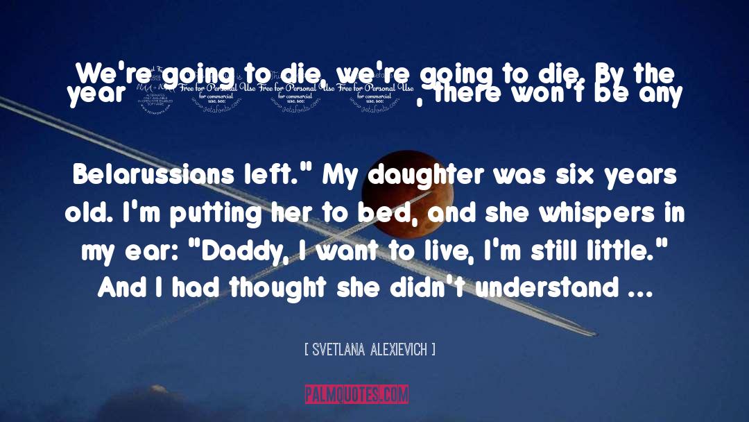 Svetlana Alexievich Quotes: We're going to die, we're