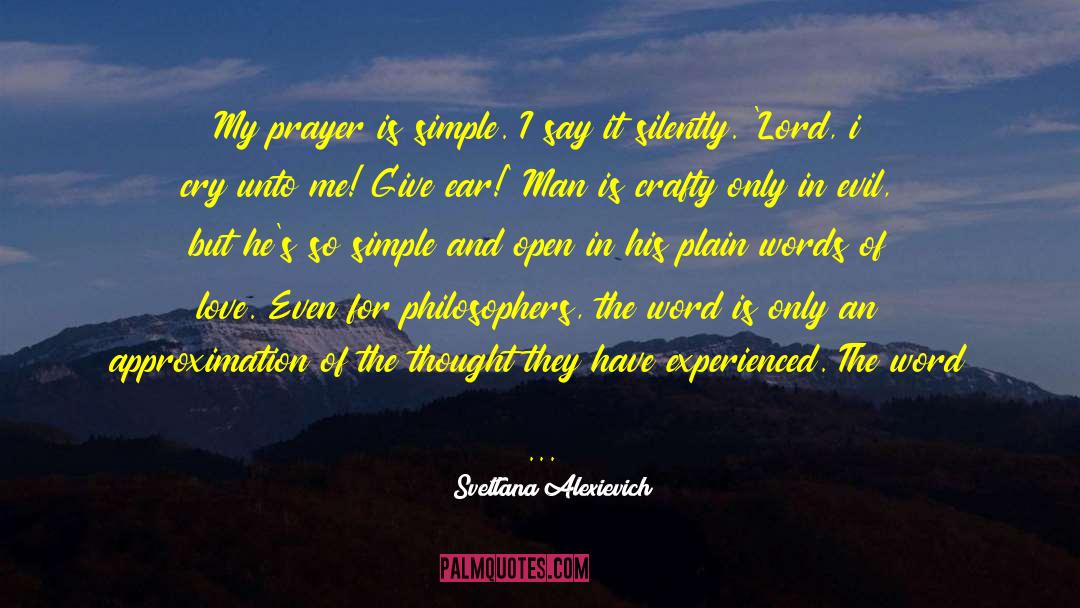 Svetlana Alexievich Quotes: My prayer is simple. I