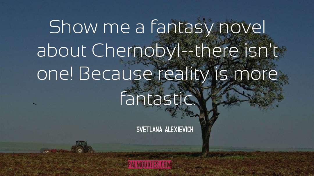 Svetlana Alexievich Quotes: Show me a fantasy novel