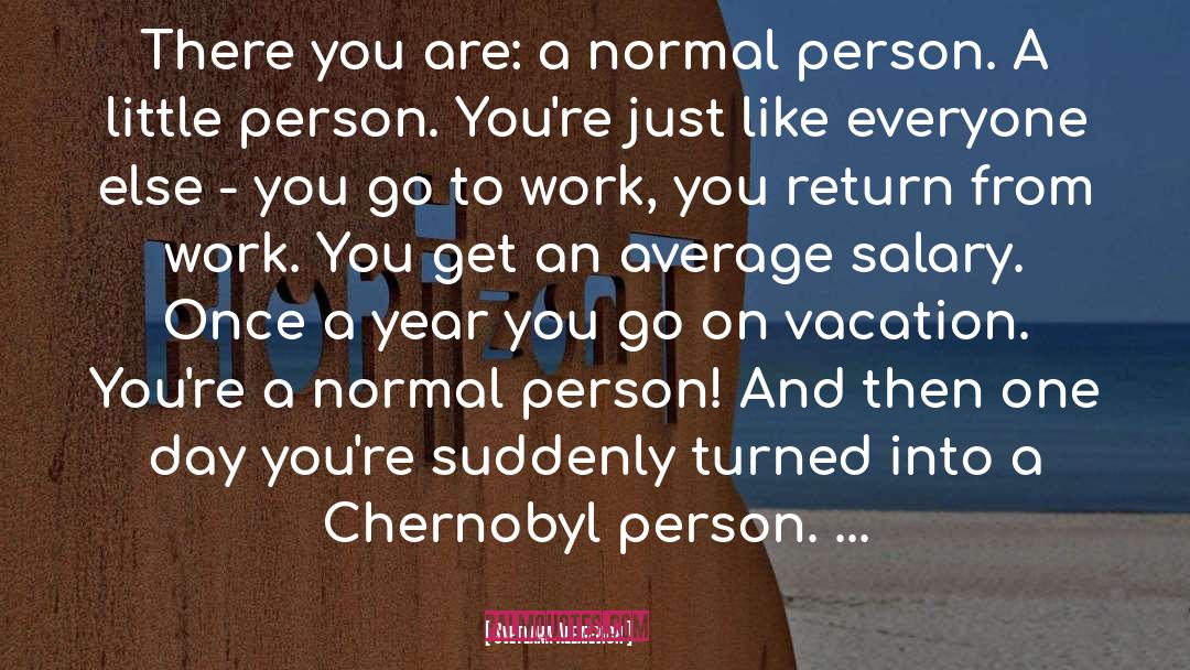 Svetlana Alexievich Quotes: There you are: a normal