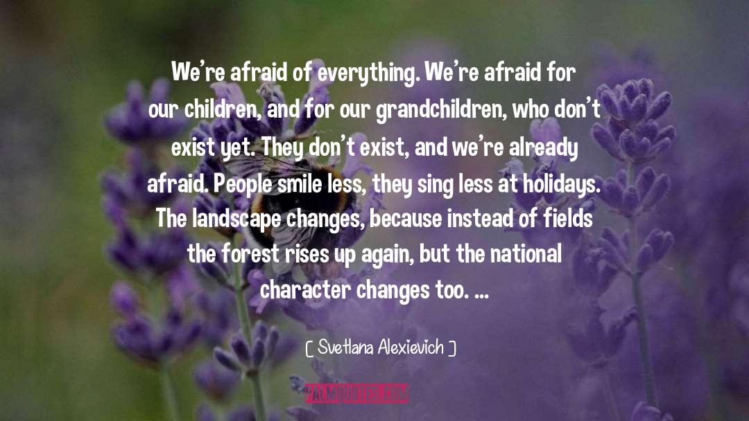 Svetlana Alexievich Quotes: We're afraid of everything. We're