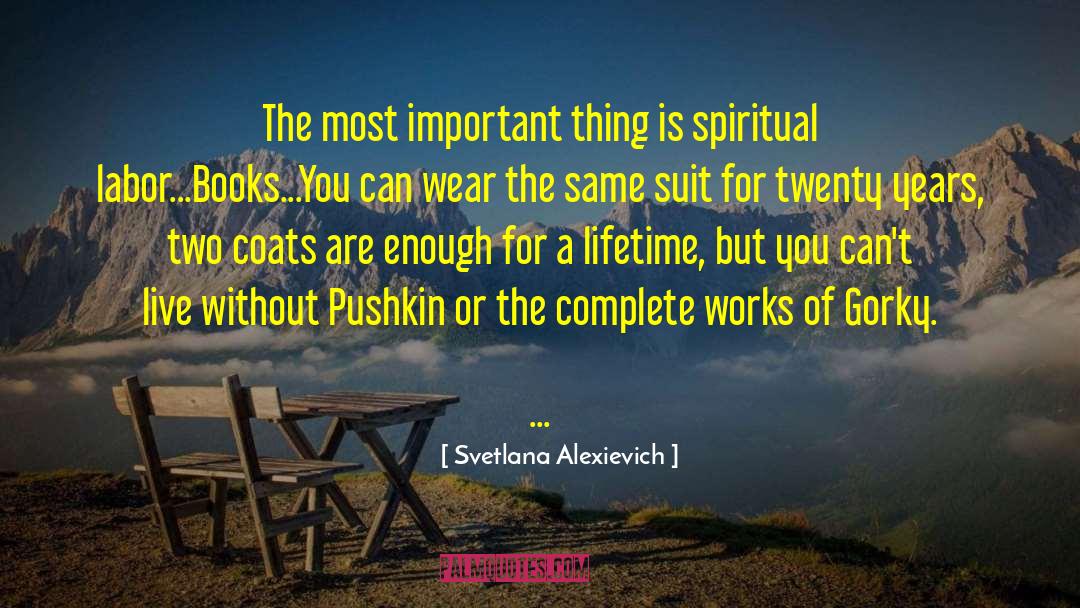 Svetlana Alexievich Quotes: The most important thing is