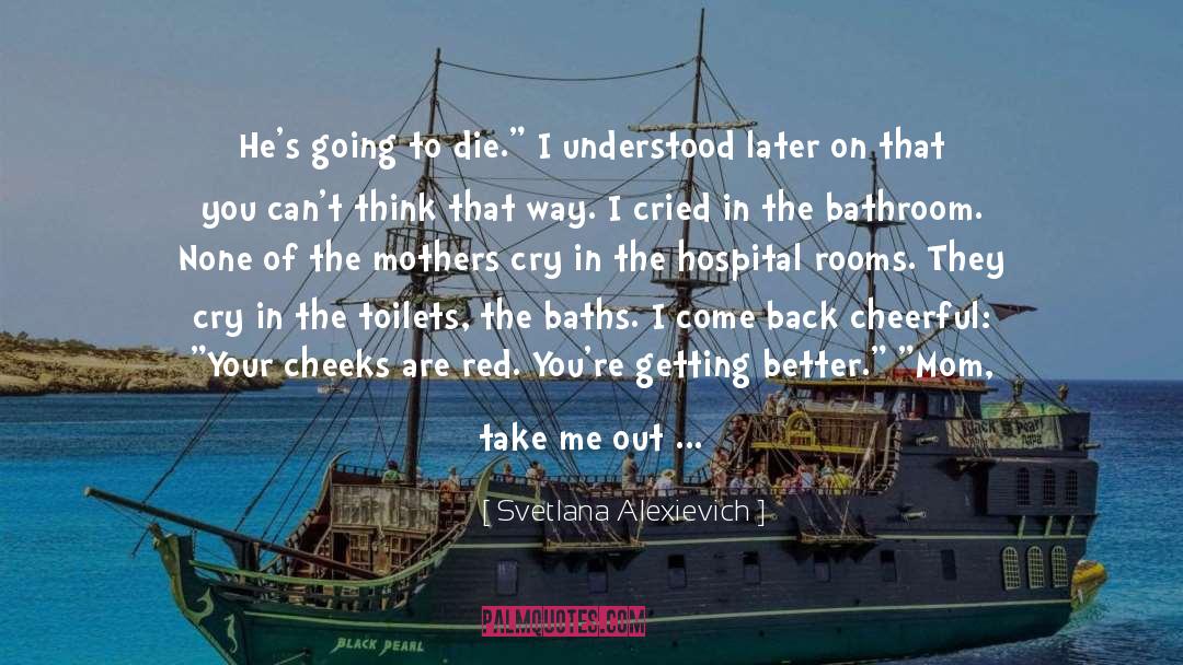 Svetlana Alexievich Quotes: He's going to die.