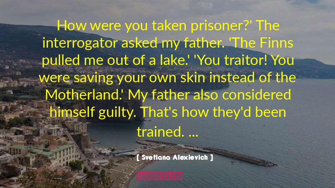 Svetlana Alexievich Quotes: How were you taken prisoner?'