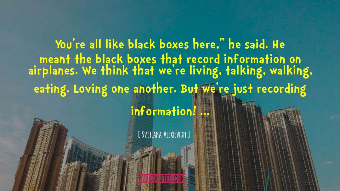 Svetlana Alexievich Quotes: You're all like black boxes