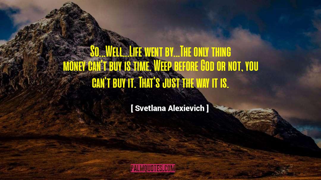 Svetlana Alexievich Quotes: So...Well...Life went by...The only thing