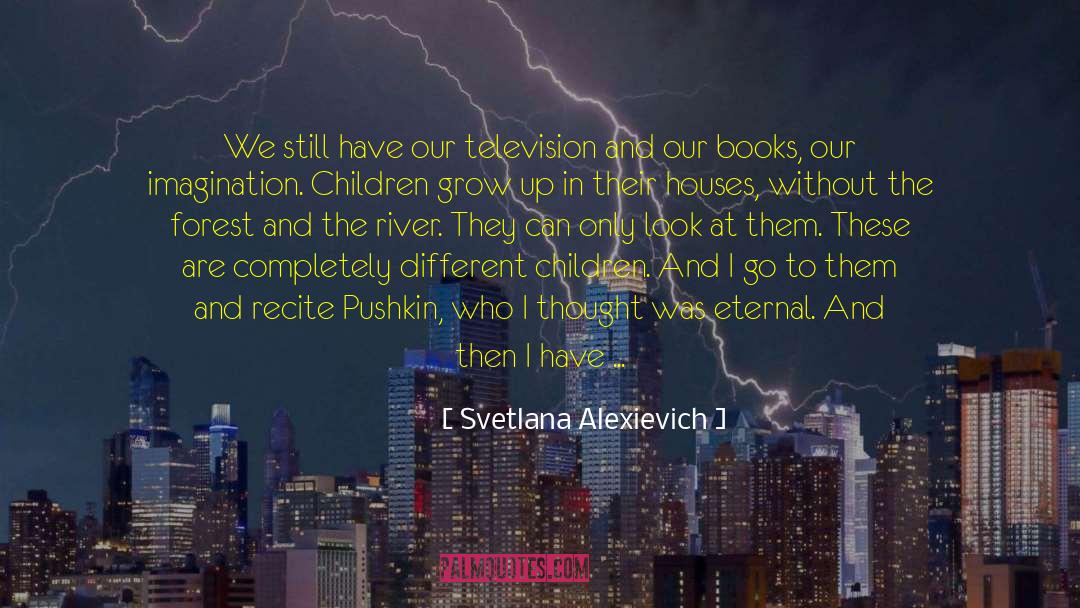 Svetlana Alexievich Quotes: We still have our television