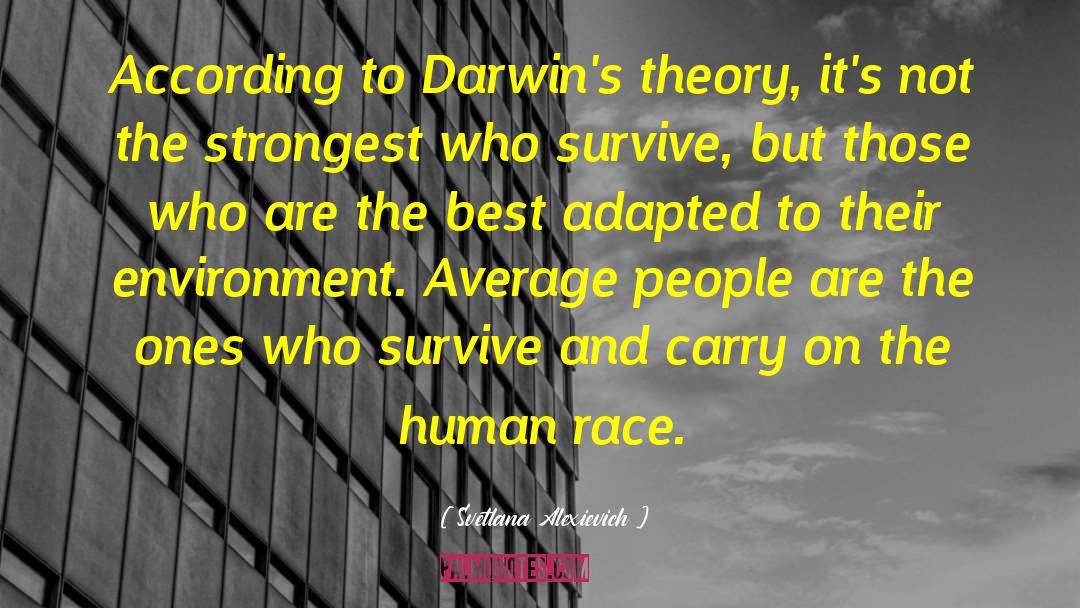 Svetlana Alexievich Quotes: According to Darwin's theory, it's