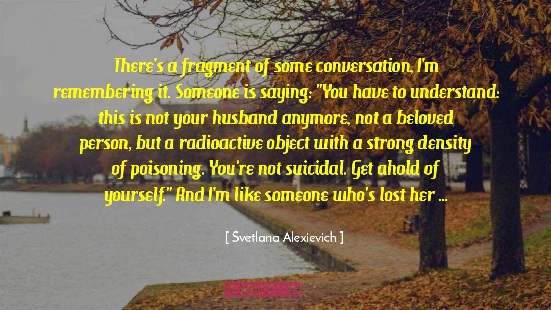 Svetlana Alexievich Quotes: There's a fragment of some