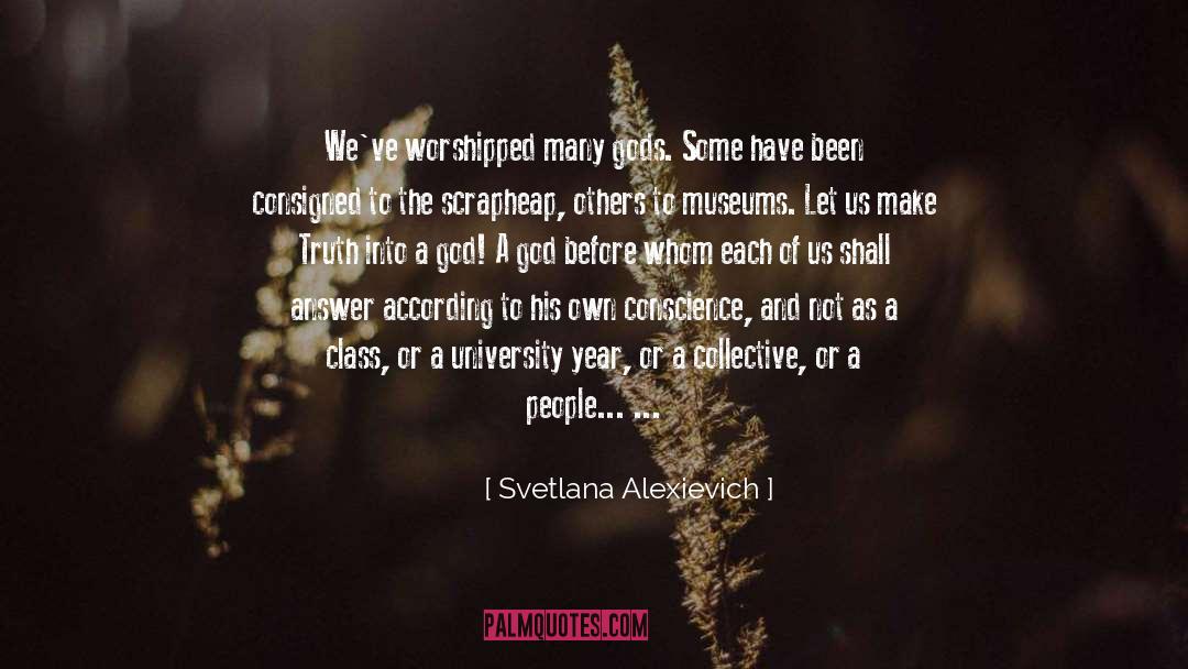 Svetlana Alexievich Quotes: We've worshipped many gods. Some