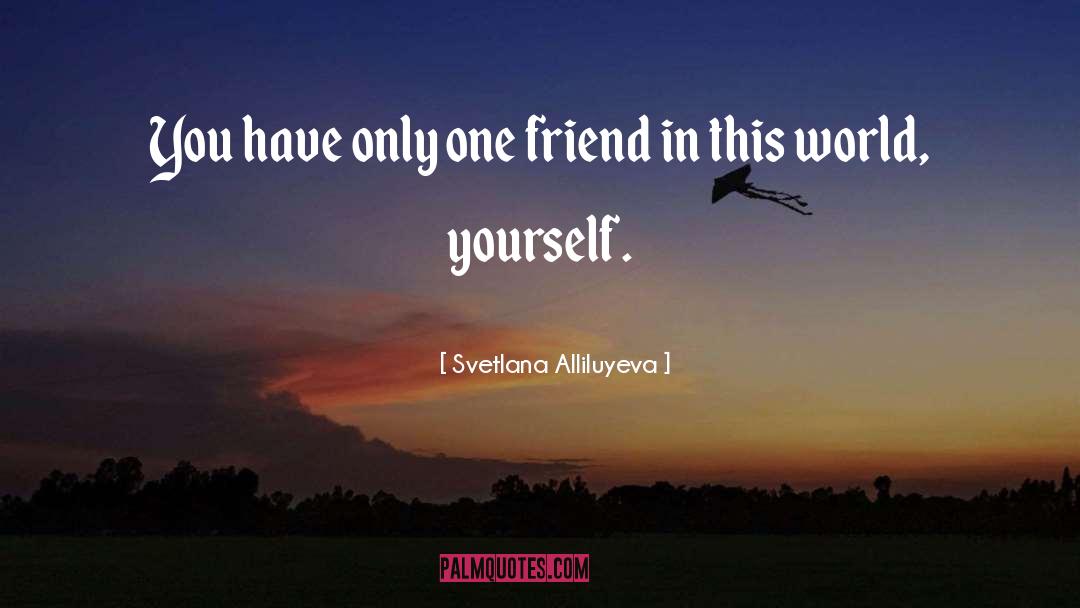 Svetlana Alliluyeva Quotes: You have only one friend
