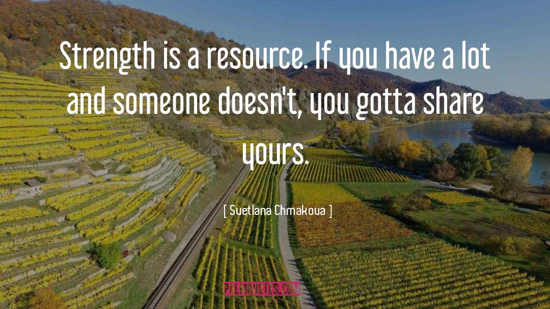 Svetlana Chmakova Quotes: Strength is a resource. If