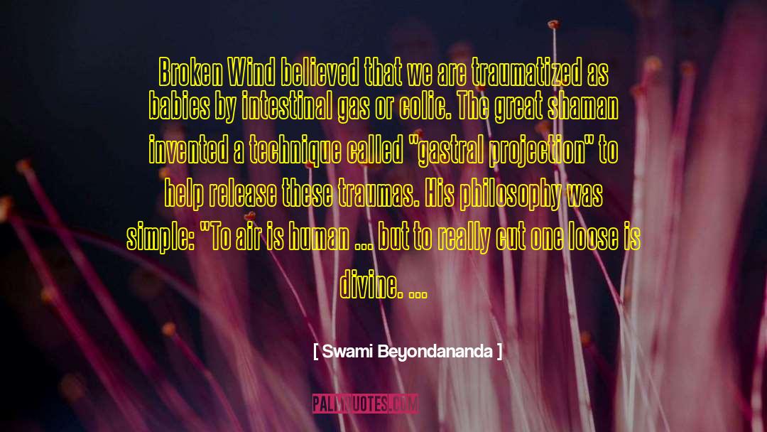 Swami Beyondananda Quotes: Broken Wind believed that we