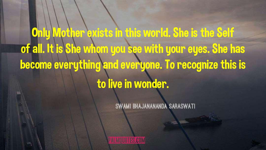 Swami Bhajanananda Saraswati Quotes: Only Mother exists in this