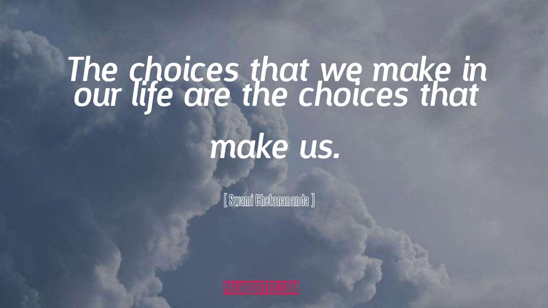 Swami Chetanananda Quotes: The choices that we make