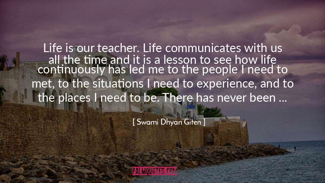 Swami Dhyan Giten Quotes: Life is our teacher. Life