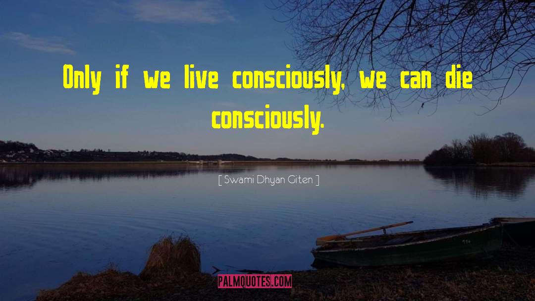 Swami Dhyan Giten Quotes: Only if we live consciously,