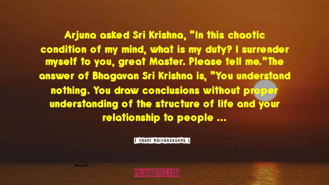 Swami Krishnananda Quotes: Arjuna asked Sri Krishna, 